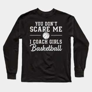 You Don't Scare Me I Coach Girls Basketball Coaches Gifts Long Sleeve T-Shirt